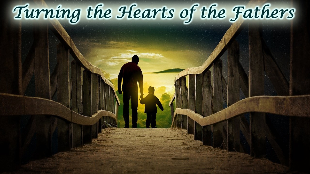 Turning The Hearts of the Fathers…